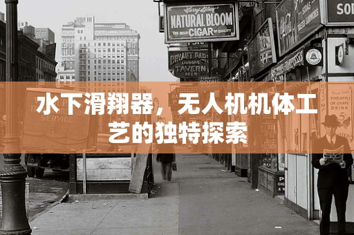 水下滑翔器，无人机机体工艺的独特探索