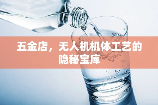 五金店，无人机机体工艺的隐秘宝库