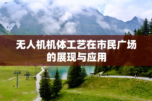 无人机机体工艺在市民广场的展现与应用