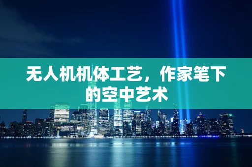 无人机机体工艺，作家笔下的空中艺术