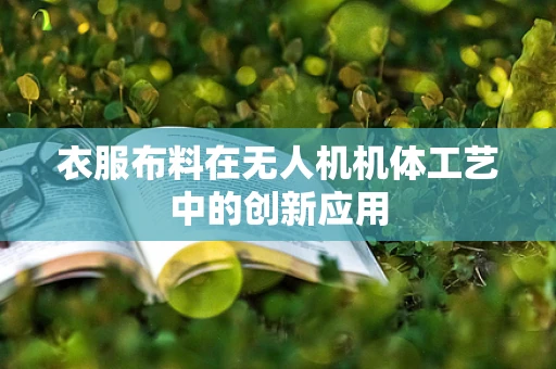 衣服布料在无人机机体工艺中的创新应用