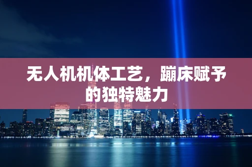 无人机机体工艺，蹦床赋予的独特魅力