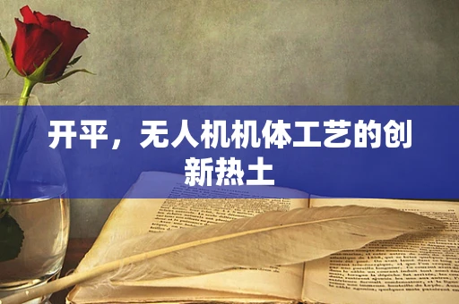 开平，无人机机体工艺的创新热土