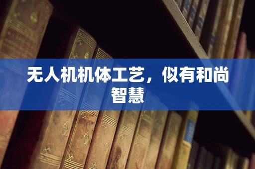 无人机机体工艺，似有和尚智慧