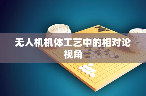 无人机机体工艺中的相对论视角