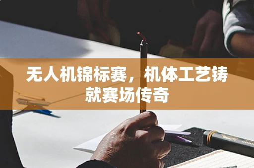 无人机锦标赛，机体工艺铸就赛场传奇