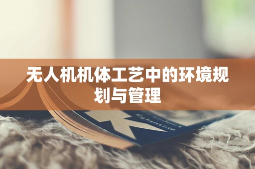 无人机机体工艺中的环境规划与管理