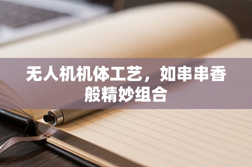 无人机机体工艺，如串串香般精妙组合