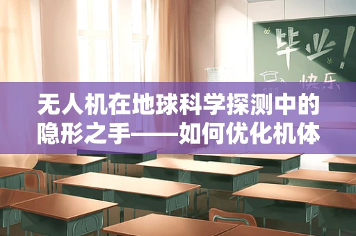 无人机在地球科学探测中的隐形之手——如何优化机体工艺以提升数据采集精度？