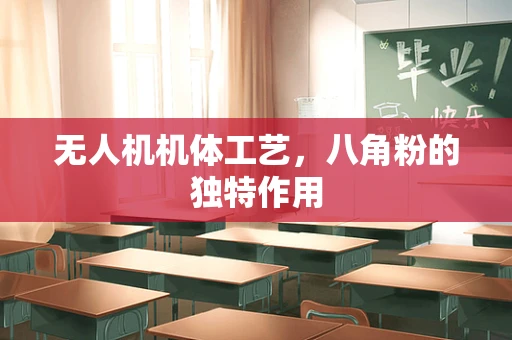 无人机机体工艺，八角粉的独特作用
