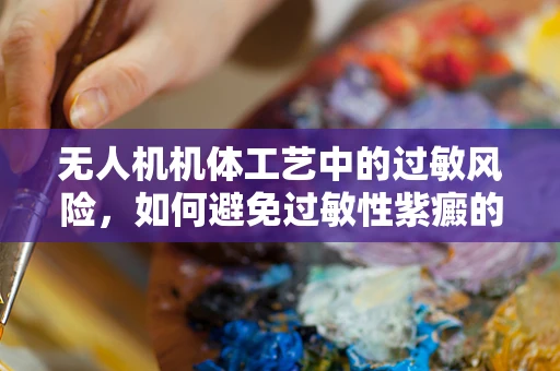 无人机机体工艺中的过敏风险，如何避免过敏性紫癜的潜在威胁？