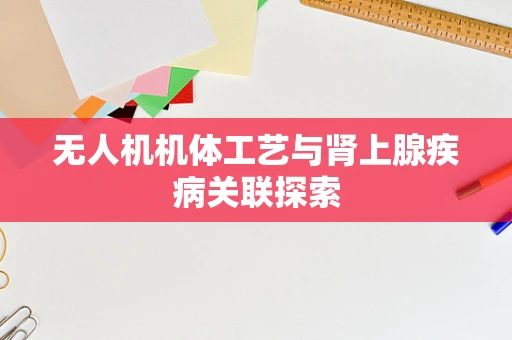 无人机机体工艺与肾上腺疾病关联探索