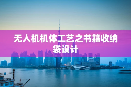 无人机机体工艺之书籍收纳袋设计