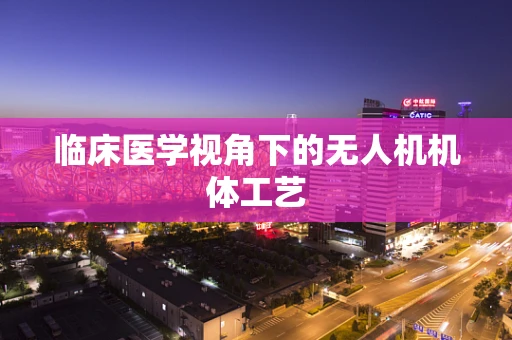 临床医学视角下的无人机机体工艺