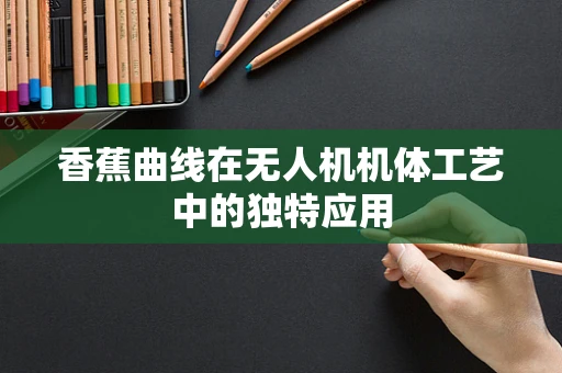 香蕉曲线在无人机机体工艺中的独特应用