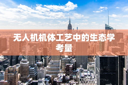 无人机机体工艺中的生态学考量