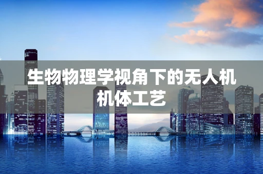 生物物理学视角下的无人机机体工艺