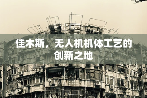 佳木斯，无人机机体工艺的创新之地