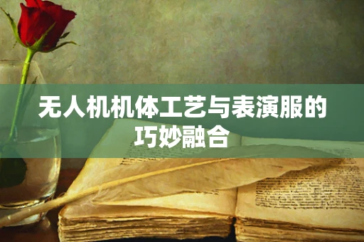 无人机机体工艺与表演服的巧妙融合