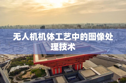 无人机机体工艺中的图像处理技术