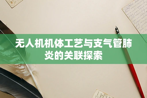 无人机机体工艺与支气管肺炎的关联探索