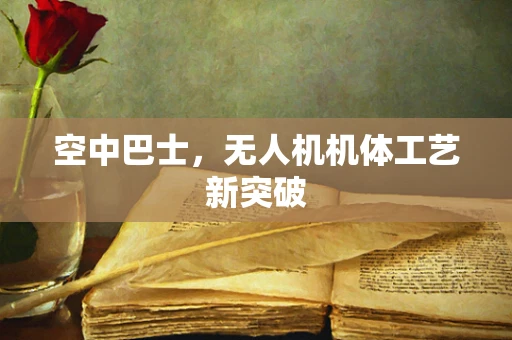 空中巴士，无人机机体工艺新突破