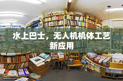 水上巴士，无人机机体工艺新应用