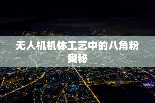 无人机机体工艺中的八角粉奥秘