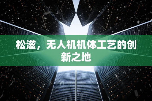 松滋，无人机机体工艺的创新之地