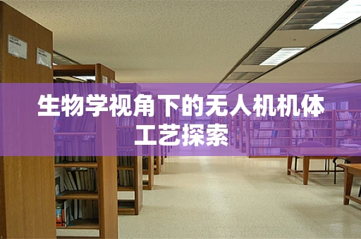 生物学视角下的无人机机体工艺探索