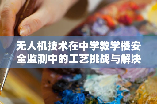 无人机技术在中学教学楼安全监测中的工艺挑战与解决方案