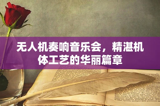无人机奏响音乐会，精湛机体工艺的华丽篇章