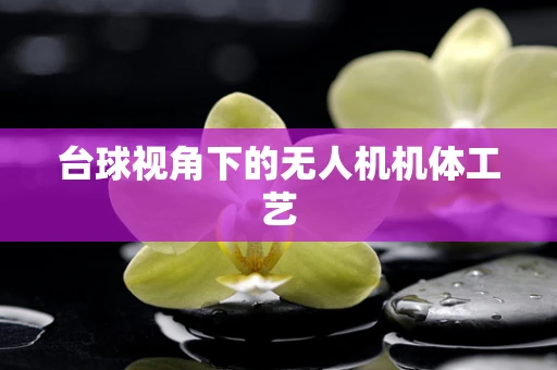 台球视角下的无人机机体工艺