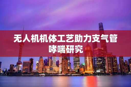无人机机体工艺助力支气管哮喘研究