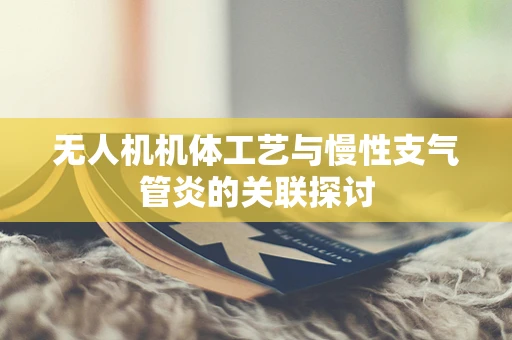 无人机机体工艺与慢性支气管炎的关联探讨