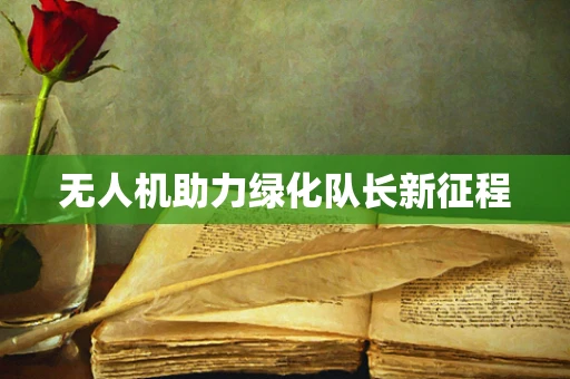 无人机助力绿化队长新征程