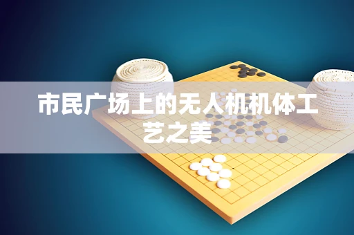 市民广场上的无人机机体工艺之美
