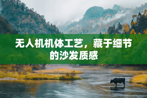 无人机机体工艺，藏于细节的沙发质感