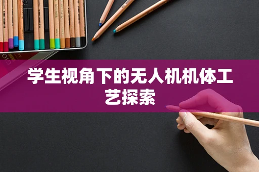 学生视角下的无人机机体工艺探索