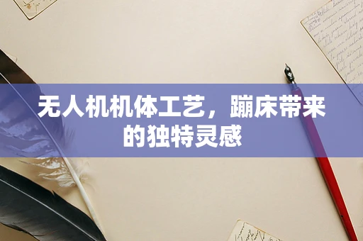 无人机机体工艺，蹦床带来的独特灵感
