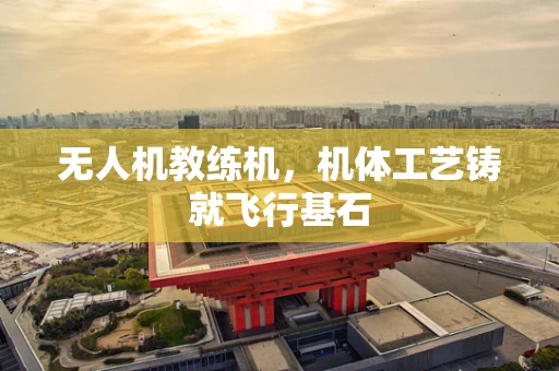 无人机教练机，机体工艺铸就飞行基石