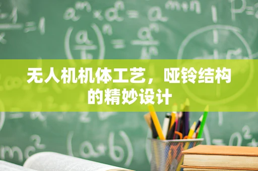 无人机机体工艺，哑铃结构的精妙设计