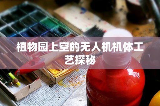 植物园上空的无人机机体工艺探秘
