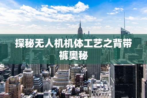 探秘无人机机体工艺之背带裤奥秘