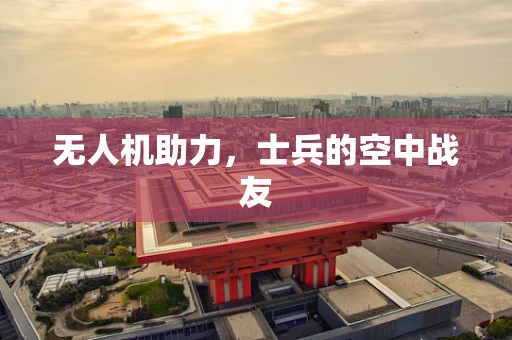 无人机助力，士兵的空中战友