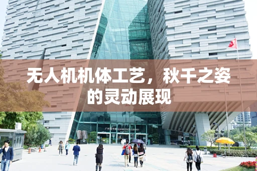无人机机体工艺，秋千之姿的灵动展现