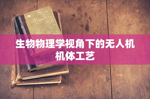 生物物理学视角下的无人机机体工艺