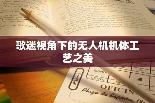 歌迷视角下的无人机机体工艺之美