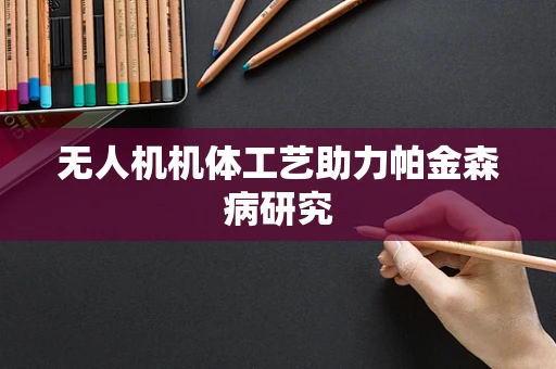 无人机机体工艺助力帕金森病研究