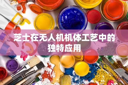 芝士在无人机机体工艺中的独特应用